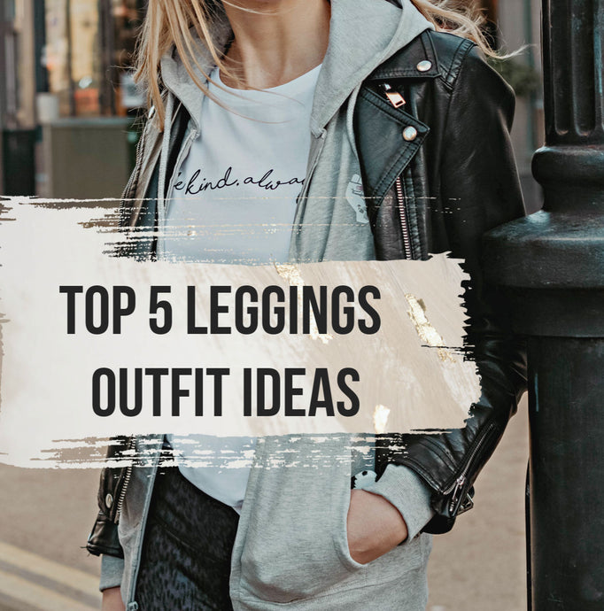 Top 5 Legging Outfit Ideas